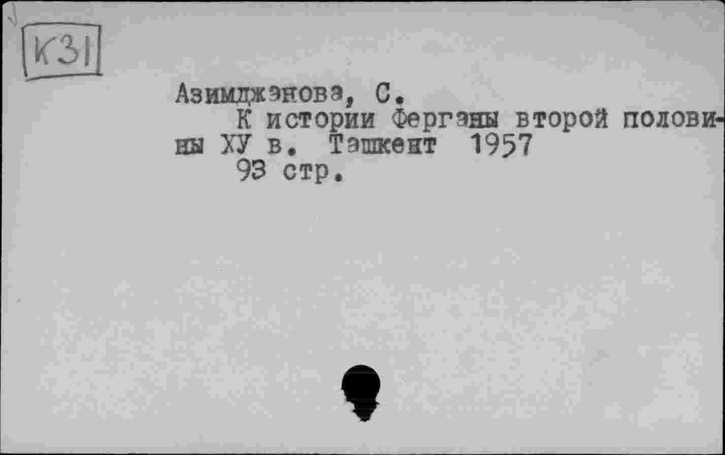 ﻿Азимджэновэ, С.
К истории Ферганы второй полови ны ХУ в. Ташкент 1957
93 стр.